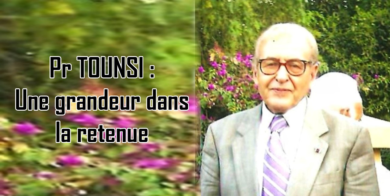 Pr TOUNSI : Une grandeur dans la retenue